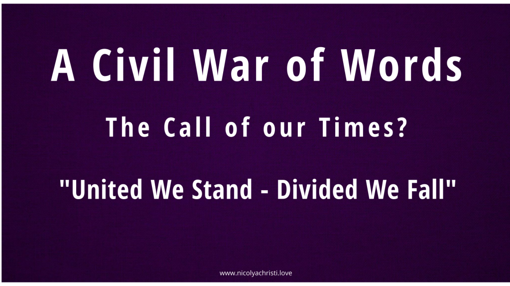 A CIVIL WAR OF WORDS: The Call of Our Times? “United We Stand - Divided We Fall”